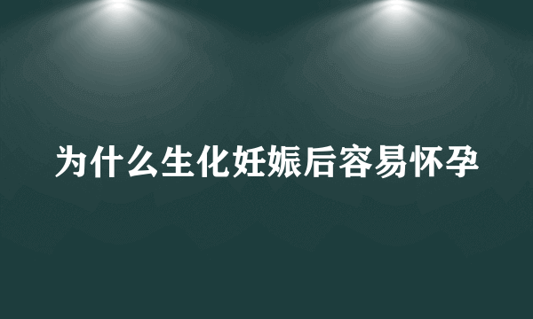 为什么生化妊娠后容易怀孕