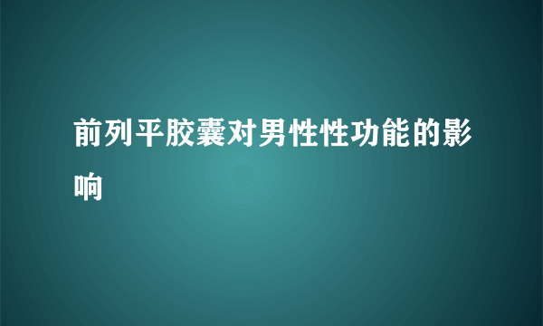 前列平胶囊对男性性功能的影响