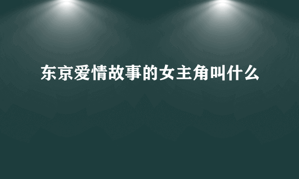 东京爱情故事的女主角叫什么