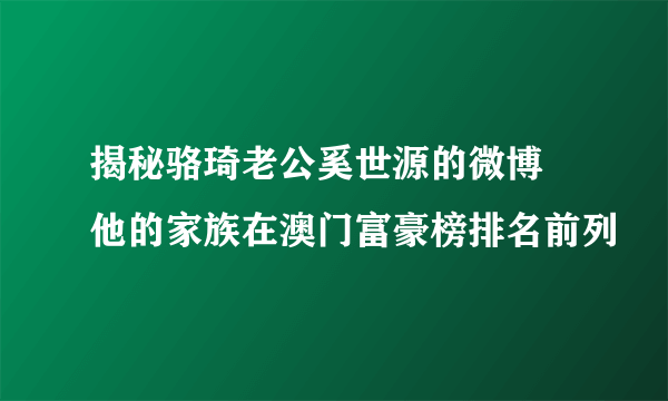 揭秘骆琦老公奚世源的微博 他的家族在澳门富豪榜排名前列