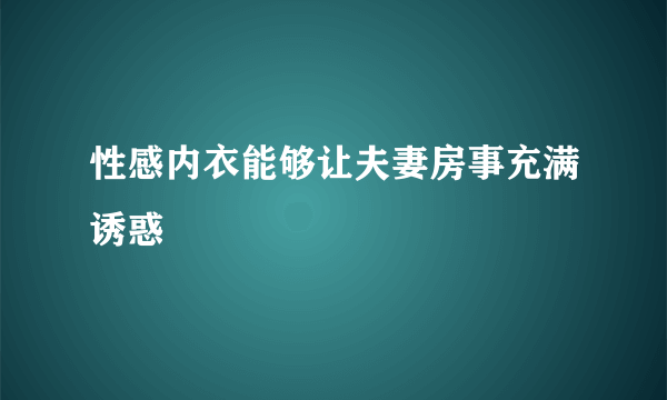 性感内衣能够让夫妻房事充满诱惑