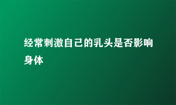 经常刺激自己的乳头是否影响身体