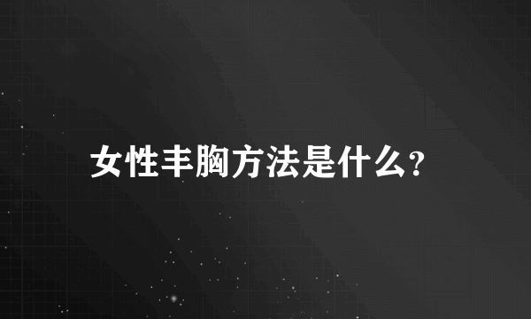 女性丰胸方法是什么？