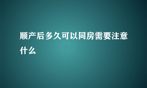 顺产后多久可以同房需要注意什么