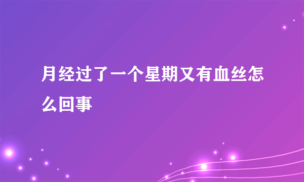 月经过了一个星期又有血丝怎么回事