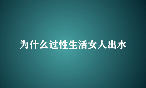 为什么过性生活女人出水