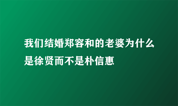 我们结婚郑容和的老婆为什么是徐贤而不是朴信惠