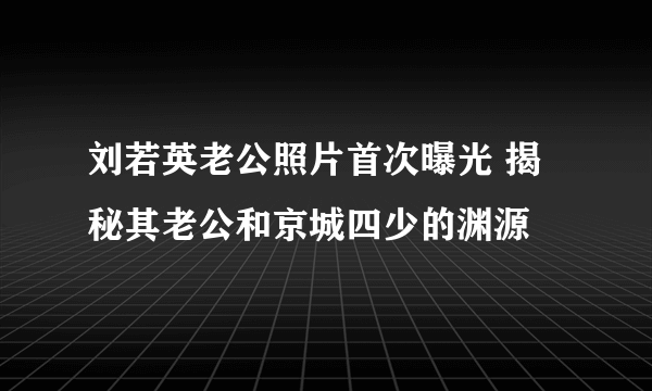 刘若英老公照片首次曝光 揭秘其老公和京城四少的渊源