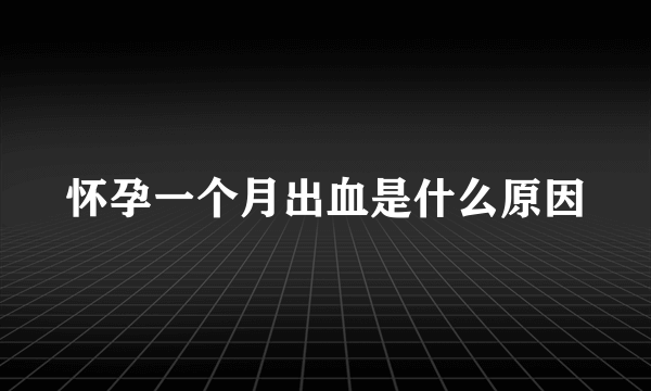 怀孕一个月出血是什么原因