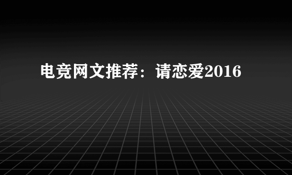 电竞网文推荐：请恋爱2016