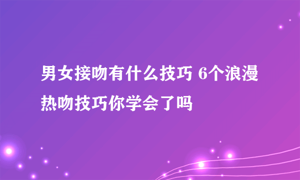 男女接吻有什么技巧 6个浪漫热吻技巧你学会了吗