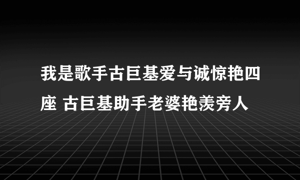 我是歌手古巨基爱与诚惊艳四座 古巨基助手老婆艳羡旁人