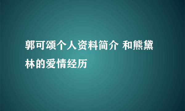 郭可颂个人资料简介 和熊黛林的爱情经历