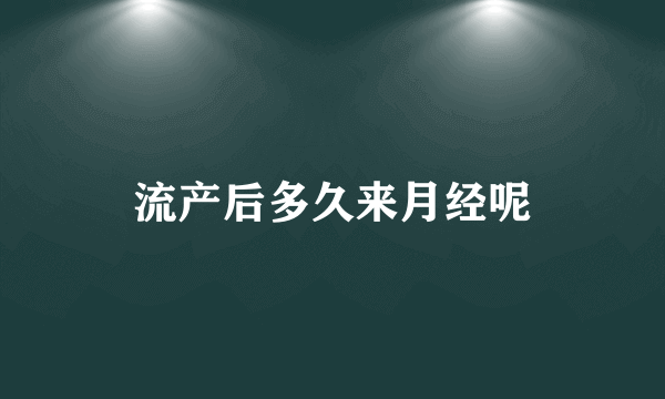 流产后多久来月经呢