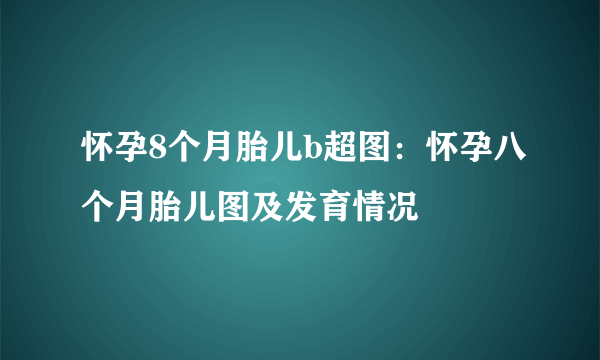 怀孕8个月胎儿b超图：怀孕八个月胎儿图及发育情况