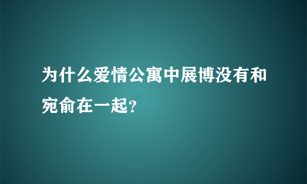 为什么爱情公寓中展博没有和宛俞在一起？