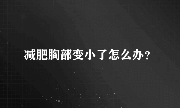 减肥胸部变小了怎么办？