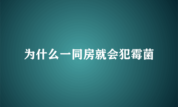 为什么一同房就会犯霉菌