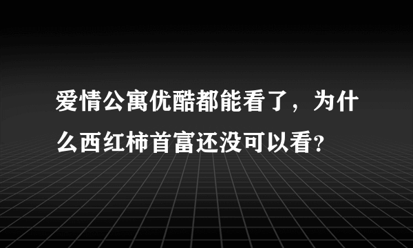 爱情公寓优酷都能看了，为什么西红柿首富还没可以看？