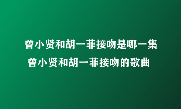 曾小贤和胡一菲接吻是哪一集 曾小贤和胡一菲接吻的歌曲