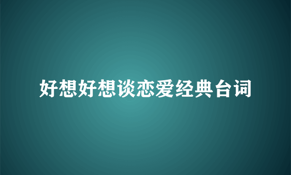 好想好想谈恋爱经典台词