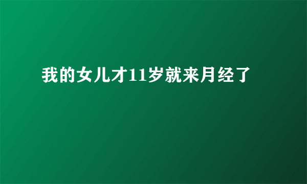 我的女儿才11岁就来月经了