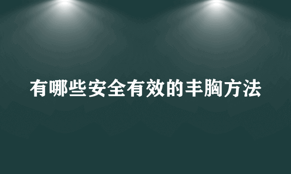 有哪些安全有效的丰胸方法