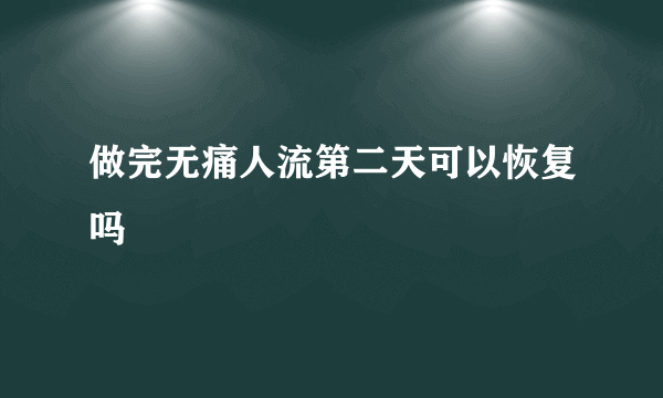 做完无痛人流第二天可以恢复吗