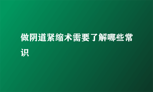 做阴道紧缩术需要了解哪些常识