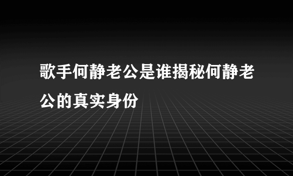 歌手何静老公是谁揭秘何静老公的真实身份