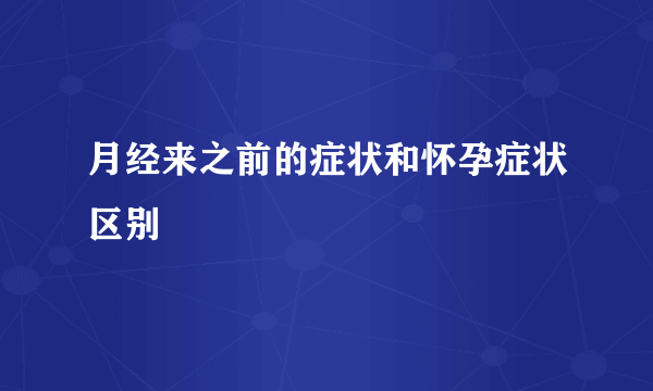 月经来之前的症状和怀孕症状区别