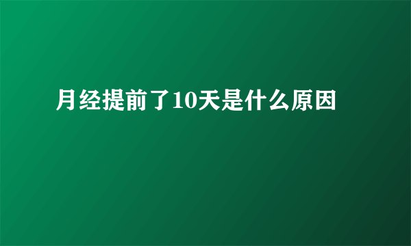 月经提前了10天是什么原因