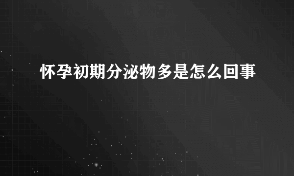 怀孕初期分泌物多是怎么回事