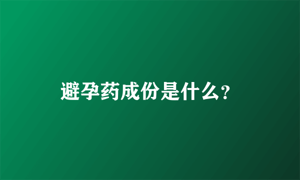 避孕药成份是什么？