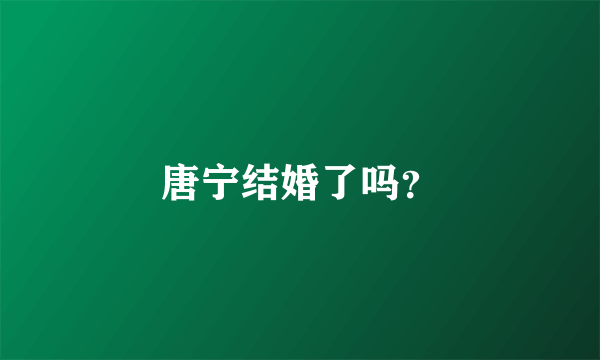 唐宁结婚了吗？