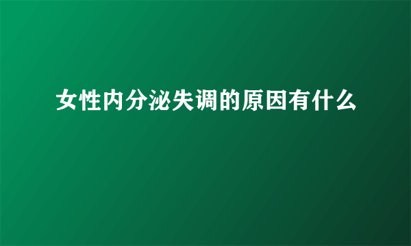 女性内分泌失调的原因有什么