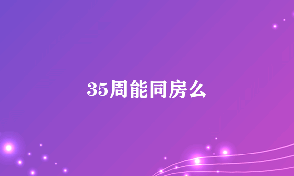 35周能同房么