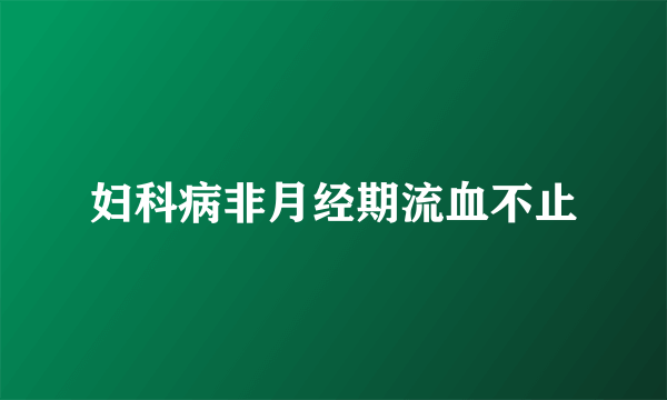 妇科病非月经期流血不止