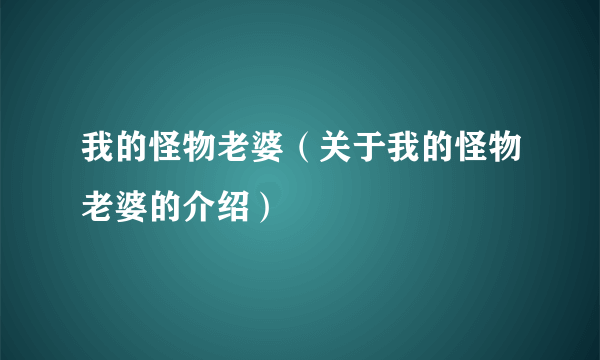 我的怪物老婆（关于我的怪物老婆的介绍）