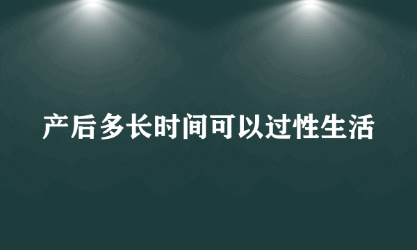 产后多长时间可以过性生活