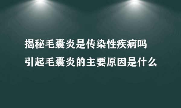 揭秘毛囊炎是传染性疾病吗 引起毛囊炎的主要原因是什么