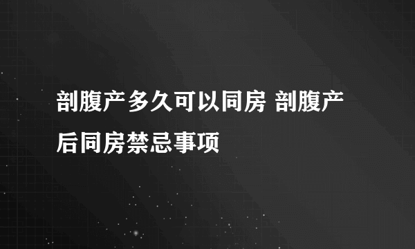 剖腹产多久可以同房 剖腹产后同房禁忌事项