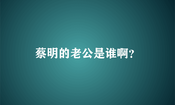 蔡明的老公是谁啊？