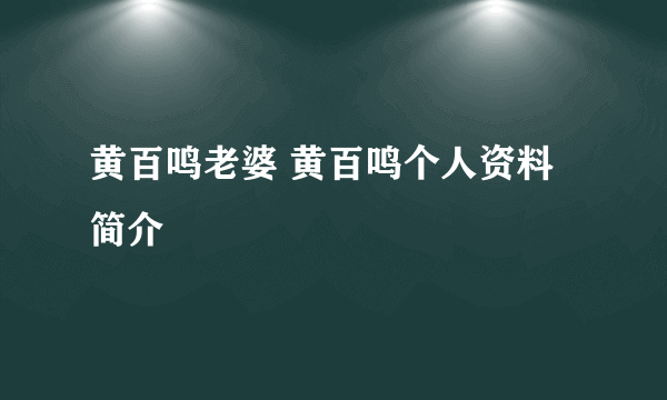 黄百鸣老婆 黄百鸣个人资料简介