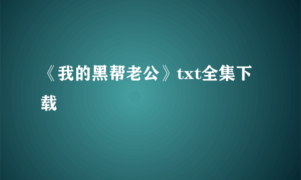 《我的黑帮老公》txt全集下载