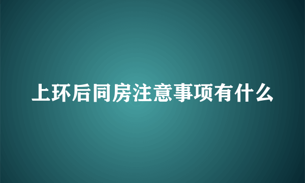 上环后同房注意事项有什么