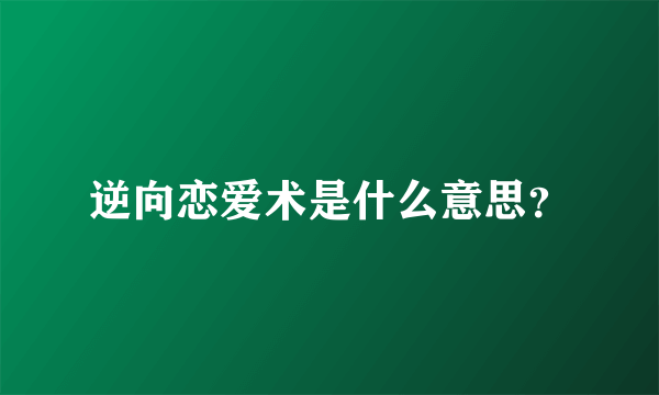 逆向恋爱术是什么意思？