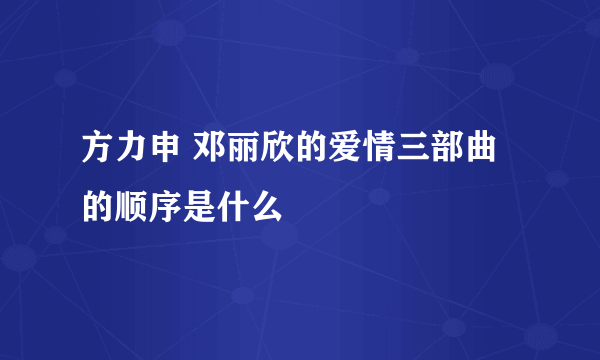 方力申 邓丽欣的爱情三部曲的顺序是什么