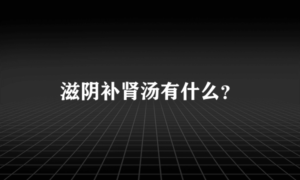 滋阴补肾汤有什么？