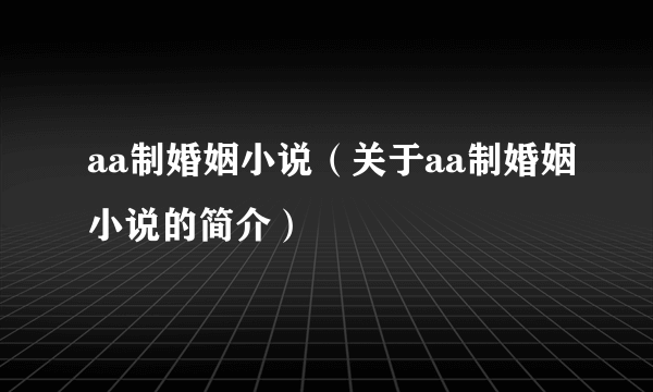 aa制婚姻小说（关于aa制婚姻小说的简介）